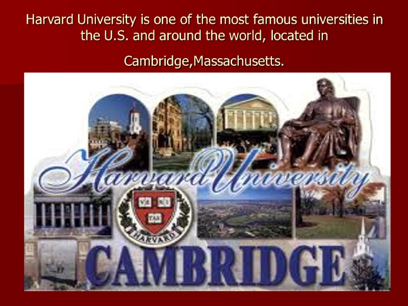 Harvard University is one of the most famous universities in the U.S. and around